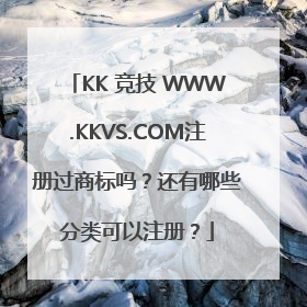 KK 竞技 WWW.KKVS.COM注册过商标吗？还有哪些分类可以注册？